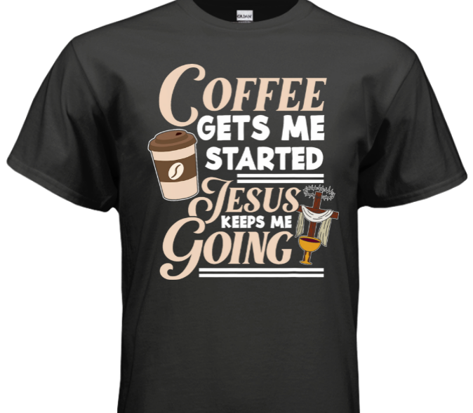 T-Shirt - Coffee gets me started, Jesus keeps me