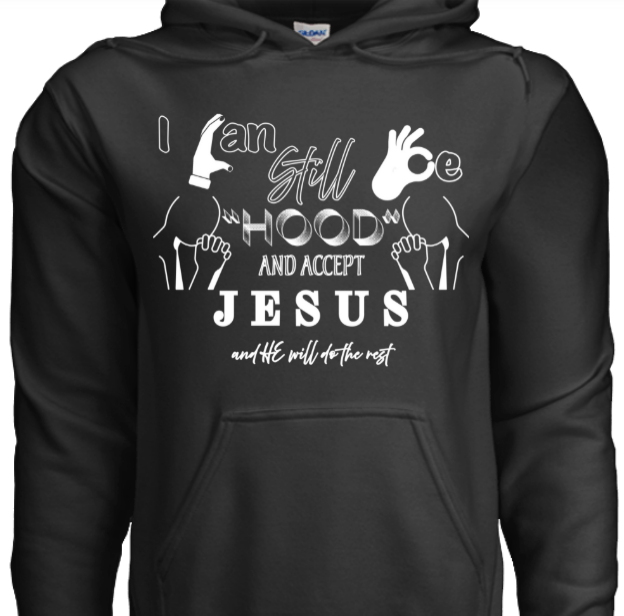 Hoodie - You can be hood and accept Jesus and He will do the rest