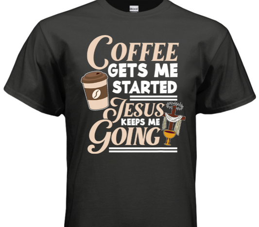T-Shirt - Coffee gets me started, Jesus keeps me